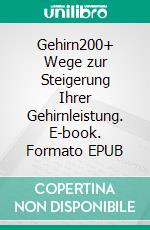 Gehirn200+ Wege zur Steigerung Ihrer Gehirnleistung. E-book. Formato EPUB ebook