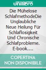 Die Mühelose SchlafmethodeDie Unglaubliche Neue Heilung Für Schlaflosigkeit  Und Chronische Schlafprobleme. E-book. Formato EPUB