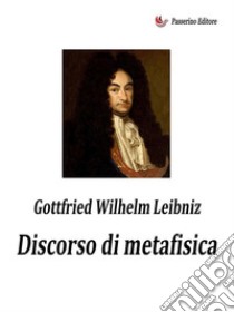 Discorso di metafisica. E-book. Formato EPUB ebook di Gottfried Wilhelm Leibniz von