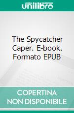 The Spycatcher Caper. E-book. Formato EPUB ebook di Robert Muccigrosso