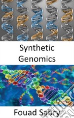 Synthetic GenomicsUsing genetic modification to create new DNA or entire lifeforms. E-book. Formato EPUB ebook