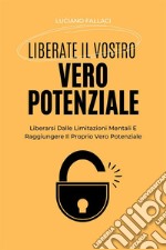 Liberate Il Vostro Vero PotenzialeLiberarsi Dalle Limitazioni Mentali E Raggiungere Il Proprio Vero Potenziale. E-book. Formato EPUB