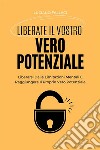 Liberate Il Vostro Vero PotenzialeLiberarsi Dalle Limitazioni Mentali E Raggiungere Il Proprio Vero Potenziale. E-book. Formato EPUB ebook di Luciano Fallaci