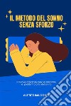 Il Metodo Del Sonno Senza SforzoLa nuova incredibile cura per l'insonnia  e i problemi cronici del sonno. E-book. Formato EPUB ebook di Alfredina Conti