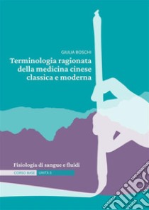 Terminologia ragionata della medicina cinese classica e moderna | Unità 5Fisiologia di sangue e fluidi. E-book. Formato EPUB ebook di Giulia Boschi