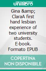 Gina &amp; ClaraA first hand lesbian experience of two university students. E-book. Formato EPUB ebook