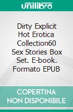 Dirty Explicit Hot Erotica Collection60 Sex Stories Box Set. E-book. Formato EPUB ebook