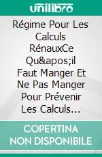 Régime Pour Les Calculs RénauxCe Qu'il Faut Manger Et Ne Pas Manger Pour Prévenir Les Calculs Rénaux. E-book. Formato EPUB ebook di Dreux Côté