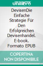 DevisenDie Einfache Strategie Für Den Erfolgreichen Devisenhandel. E-book. Formato EPUB ebook