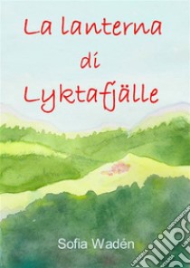 La lanterna di Lyktafjälle. E-book. Formato EPUB ebook di Sofia Wadén