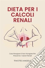 Dieta Per I Calcoli RenaliCosa Mangiare E Non Mangiare Per Prevenire I Calcoli Renali. E-book. Formato EPUB