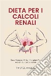 Dieta Per I Calcoli RenaliCosa Mangiare E Non Mangiare Per Prevenire I Calcoli Renali. E-book. Formato EPUB ebook