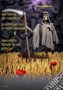 Una discesa nel Maelstrom. La verità sul caso di mister Valdemar. Manoscritto trovato in una bottiglia. E-book. Formato EPUB ebook di Edgar Allan Poe