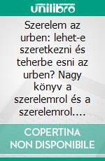 Szerelem az urben: lehet-e szeretkezni és teherbe esni az urben?  Nagy könyv a szerelemrol és a szerelemrol. E-book. Formato EPUB ebook