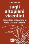 Sugli altopiani vicentiniEscursioni nei paesaggi della Grande Guerra. E-book. Formato EPUB ebook di Carlo Gislon