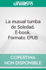 La inusual tumba de Soledad. E-book. Formato EPUB ebook di Cristian Perfumo