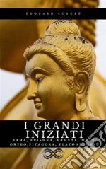 I Grandi IniziatiRama, Krishna, Ermete, Mosè, Orfeo, Pitagora, Platone, Gesù. Breve storia segreta delle religioni. E-book. Formato EPUB ebook