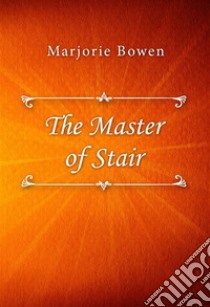 The Master of Stair. E-book. Formato EPUB ebook di Marjorie Bowen