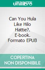 Can You Hula Like Hilo Hattie?. E-book. Formato EPUB ebook di Tyler Colins