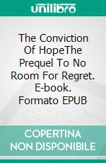 The Conviction Of HopeThe Prequel To No Room For Regret. E-book. Formato EPUB ebook