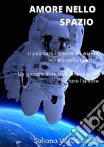 Amore nello spazio: si può fare l&apos;amore ed essere incinta nello spazio?  Un grande libro dell&apos;amore e del fare l&apos;amore. E-book. Formato EPUB ebook