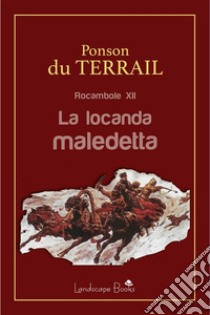 La locanda maledettaRocambole XII. E-book. Formato EPUB ebook di Alexis Ponson du Terrail