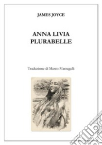 Anna Livia Plurabelle (trad. Marzagalli)Finnegans Wake. E-book. Formato EPUB ebook di James Joyce