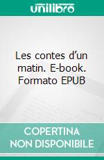 Les contes d’un matin. E-book. Formato EPUB ebook