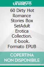 60 Dirty Hot Romance Stories Box SetAdult Erotica Collection. E-book. Formato EPUB ebook