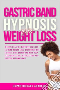 Gastric Band Hypnosis for Weight LossDiscover Gastric Band Hypnosis For Extreme Weight Loss. Overcome Binge Eating & Stop Overeating With Meditation, Visualization and Positive Affirmations!. E-book. Formato EPUB ebook di Hypnotherapy Academy