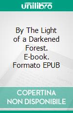 By The Light of a Darkened Forest. E-book. Formato EPUB ebook