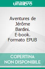 Aventures de Jérôme Bardini. E-book. Formato EPUB ebook di Jean Giraudoux