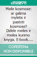 Meile kosmose: ar galima myletis ir pastoti kosmose?  Didele meiles ir meiles kurimo knyga. E-book. Formato EPUB ebook