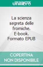 La scienza segreta delle fromiche. E-book. Formato EPUB ebook