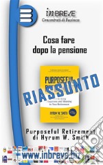 Cosa fare dopo la pensionePurposeful Retirement di Hyrum W. Smith. E-book. Formato EPUB ebook