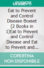 Eat to Prevent and Control Disease Boxset (2 Books in 1)Eat to Prevent and Control Disease and Eat to Prevent and Control Disease Cookbook. E-book. Formato EPUB ebook