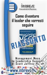 Come diventare il leader che vorresti seguireManagement Mess to Leadership Success di Scott Jeffrey Miller. E-book. Formato EPUB ebook