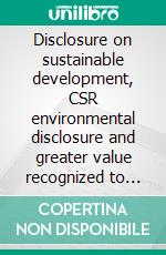 Disclosure on sustainable development, CSR environmental disclosure and greater value recognized to the company by users. E-book. Formato PDF ebook di Olga Maria Stefania Cucaro