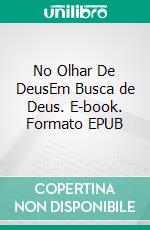 No Olhar De DeusEm Busca de Deus. E-book. Formato EPUB ebook