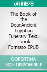 The Book of the DeadAncient Egyptian Funerary Text. E-book. Formato EPUB ebook di E.A. Willis Budge