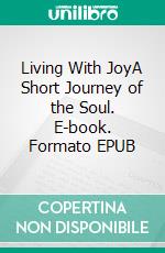 Living With JoyA Short Journey of the Soul. E-book. Formato EPUB ebook