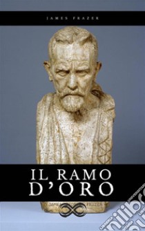 Il Ramo d'OroStudio sulla magia e la religione. E-book. Formato EPUB ebook di James Frazer