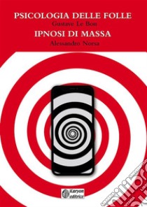 Psicologia delle folle - Ipnosi di massa. E-book. Formato EPUB ebook di Alessandro Norsa