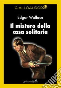 Il mistero della casa solitaria. E-book. Formato EPUB ebook di Edgar Wallace