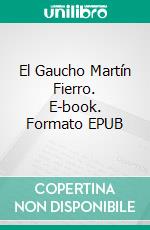 El Gaucho Martín Fierro. E-book. Formato EPUB ebook