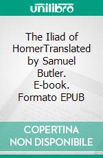 The Iliad of HomerTranslated by Samuel Butler. E-book. Formato EPUB ebook di Samuel Butler