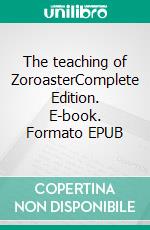 The teaching of ZoroasterComplete Edition. E-book. Formato EPUB ebook di Zoroaster