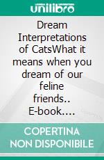 Dream Interpretations of CatsWhat it means when you dream of our feline friends.. E-book. Formato EPUB ebook