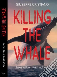 Killing the whaleTales of human madness. E-book. Formato EPUB ebook