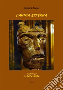 L'anima esternaTratto da Il Ramo d'Oro. E-book. Formato EPUB ebook di James G. Frazer